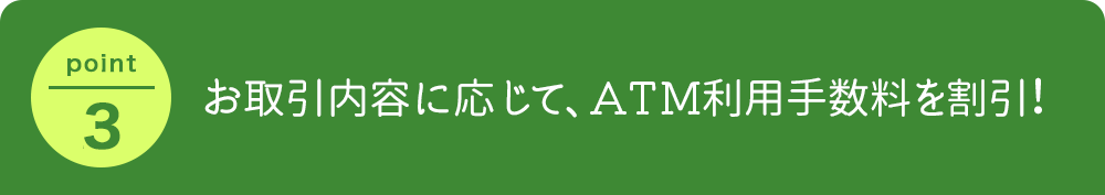 お取引内容に応じて、ＡＴＭ利用手数料を割引