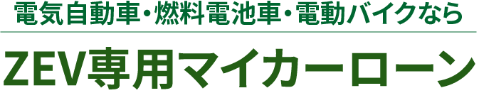電気自動車・燃料電池車・電動バイクなら　ZEV専用マイカーローン